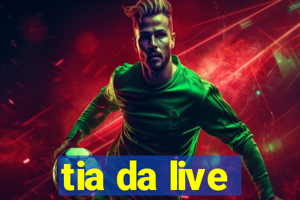 tia da live